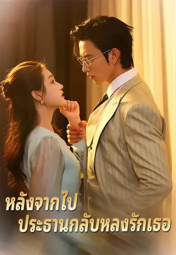 หลังจากไป ประธานกลับหลงรักเธอ