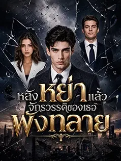 หลังหย่าแล้ว จักรวรรดิของเธอพังทลาย