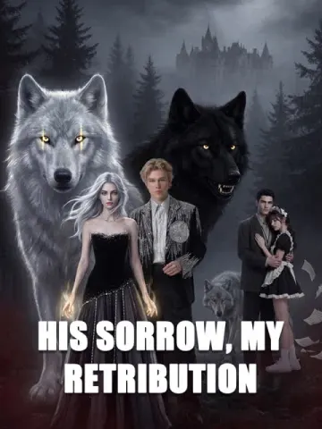 His sorrow, my retribution