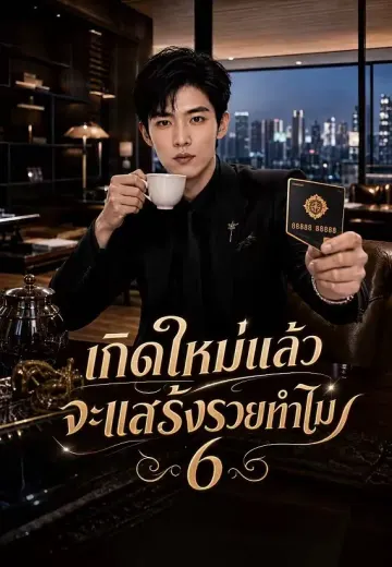 เกิดใหม่ไม่แอ๊บ 6 (เกิดใหม่แล้ว จะแสร้งรวยทำไม)