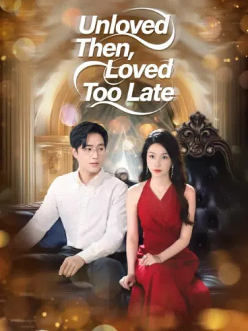 Unloved Then, Loved Too Late