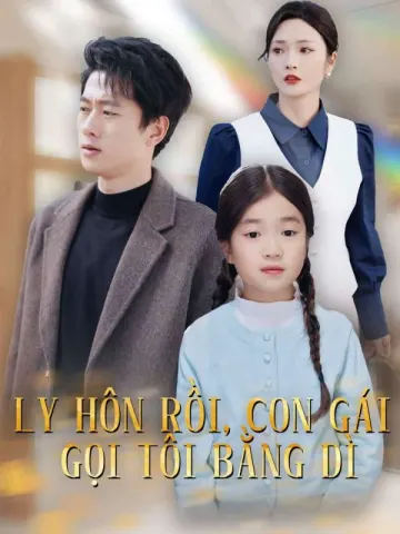 Ly Hôn Rồi, Con Gái Gọi Tôi Bằng Dì
